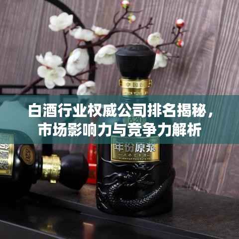 白酒行业权威公司排名揭秘，市场影响力与竞争力解析