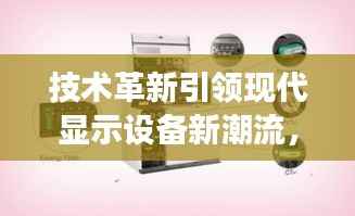 技术革新引领现代显示设备新潮流,不断电插拔显示特性揭秘